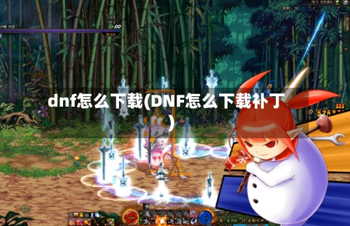 dnf怎么下载(DNF怎么下载补丁)-第1张图片