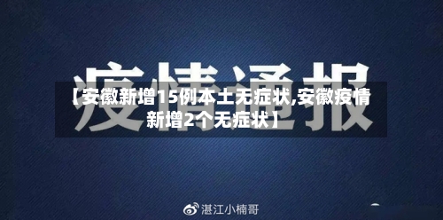 【安徽新增15例本土无症状,安徽疫情新增2个无症状】-第1张图片