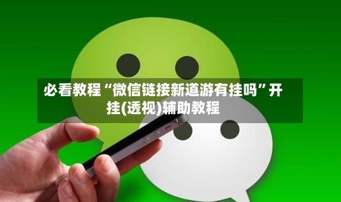 必看教程“微信链接新道游有挂吗”开挂(透视)辅助教程-第1张图片