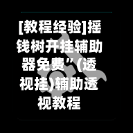 [教程经验]摇钱树开挂辅助器免费”(透视挂)辅助透视教程-第1张图片