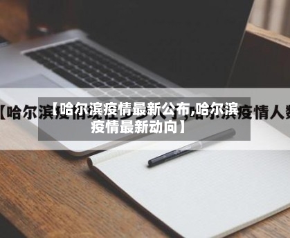 【哈尔滨疫情最新公布,哈尔滨疫情最新动向】-第2张图片