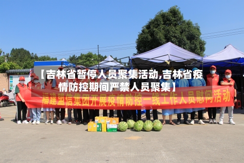 【吉林省暂停人员聚集活动,吉林省疫情防控期间严禁人员聚集】-第1张图片