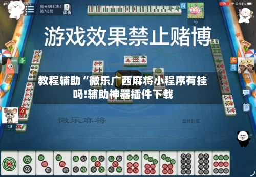 教程辅助“微乐广西麻将小程序有挂吗!辅助神器插件下载-第1张图片