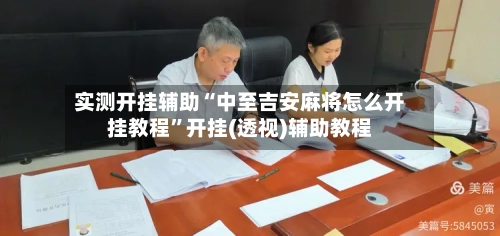 实测开挂辅助“中至吉安麻将怎么开挂教程”开挂(透视)辅助教程-第2张图片