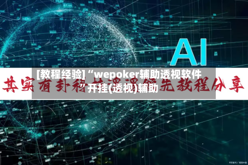 [教程经验]“wepoker辅助透视软件	”开挂(透视)辅助-第1张图片