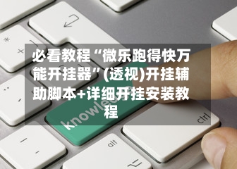 必看教程“微乐跑得快万能开挂器	”(透视)开挂辅助脚本+详细开挂安装教程-第1张图片