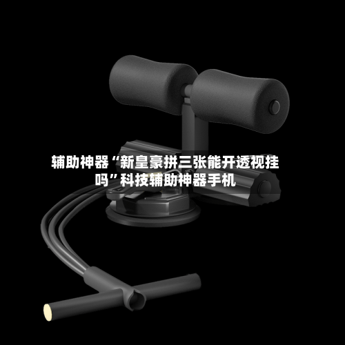 辅助神器“新皇豪拼三张能开透视挂吗”科技辅助神器手机-第3张图片