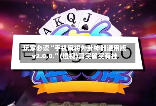 玩家必读“手机麻将外卦神器通用版v2.0.0.”(透视)其实确实有挂-第2张图片