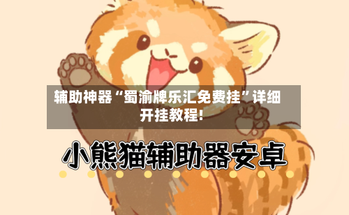 辅助神器“蜀渝牌乐汇免费挂	”详细开挂教程!-第1张图片