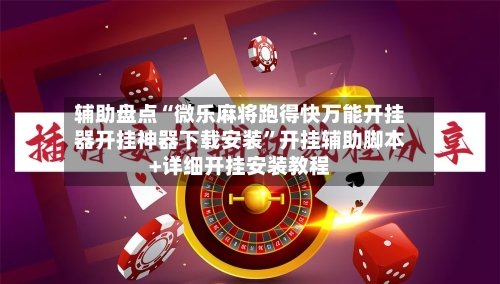 辅助盘点“微乐麻将跑得快万能开挂器开挂神器下载安装	”开挂辅助脚本+详细开挂安装教程-第2张图片