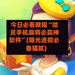 今日必看教程“哈灵手机麻将必赢神软件	”(曝光透视必备猫腻)-第2张图片
