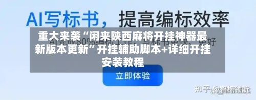 重大来袭“闲来陕西麻将开挂神器最新版本更新”开挂辅助脚本+详细开挂安装教程-第1张图片