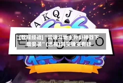 [教程经验]“闲逸斗地主外卦神器下载安装”(透视)其实确实有挂-第3张图片
