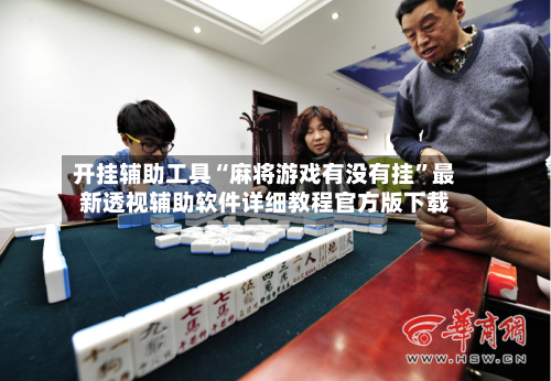 开挂辅助工具“麻将游戏有没有挂”最新透视辅助软件详细教程官方版下载-第1张图片