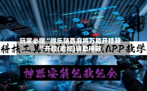 玩家必搜“微乐陕西麻将万能开挂器	”开挂(透视)辅助神器-第1张图片