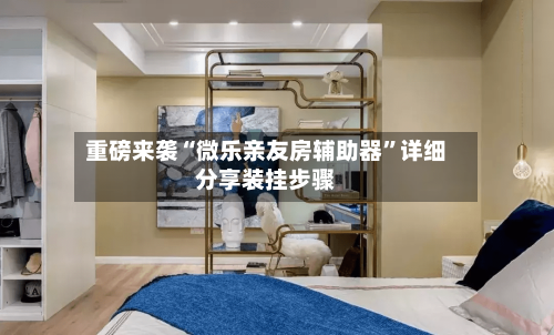 重磅来袭“微乐亲友房辅助器”详细分享装挂步骤-第1张图片