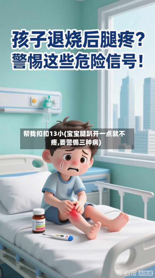 帮我扣扣13小(宝宝腿趴开一点就不疼,要警惕三种病)-第1张图片