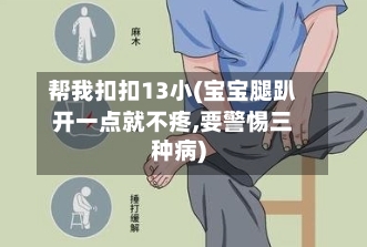 帮我扣扣13小(宝宝腿趴开一点就不疼,要警惕三种病)-第2张图片