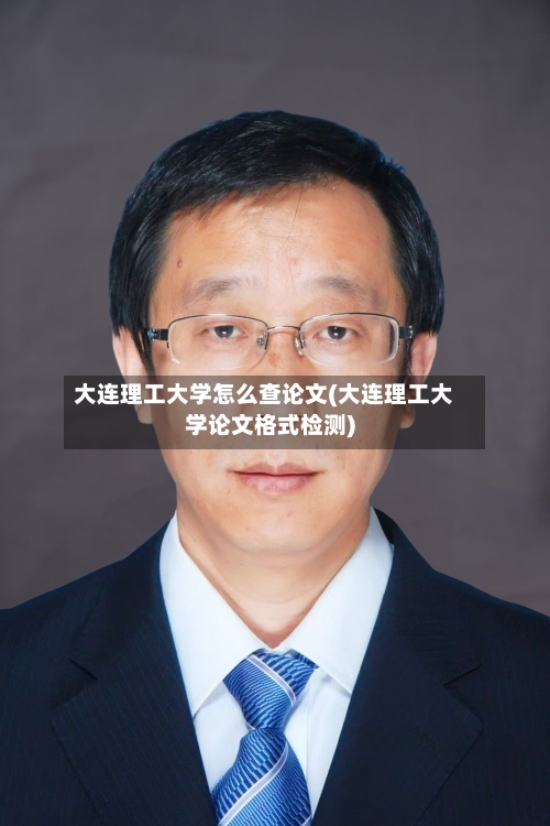 大连理工大学怎么查论文(大连理工大学论文格式检测)-第1张图片