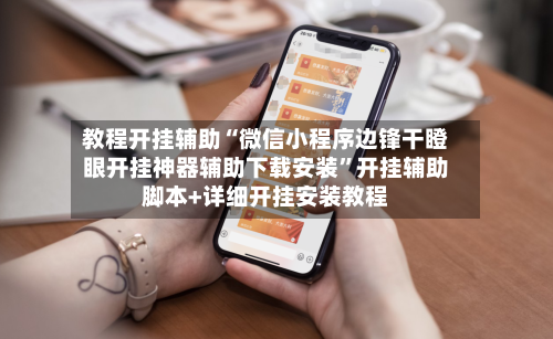 教程开挂辅助“微信小程序边锋干瞪眼开挂神器辅助下载安装	”开挂辅助脚本+详细开挂安装教程-第2张图片