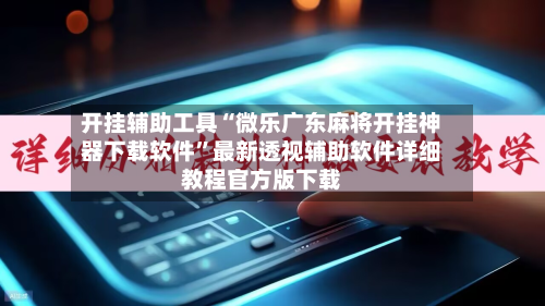 开挂辅助工具“微乐广东麻将开挂神器下载软件	”最新透视辅助软件详细教程官方版下载-第1张图片