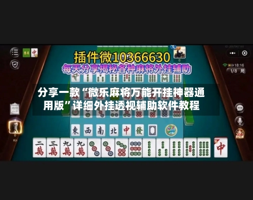 分享一款“微乐麻将万能开挂神器通用版	”详细外挂透视辅助软件教程-第3张图片