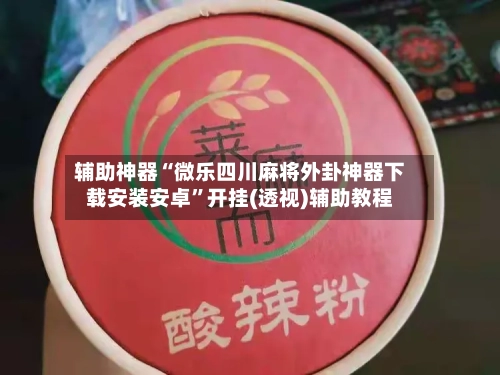 辅助神器“微乐四川麻将外卦神器下载安装安卓	”开挂(透视)辅助教程-第1张图片