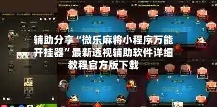 辅助分享“微乐麻将小程序万能开挂器”最新透视辅助软件详细教程官方版下载-第2张图片