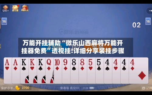 万能开挂辅助“微乐山西麻将万能开挂器免费	”透视挂!详细分享装挂步骤-第1张图片