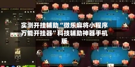实测开挂辅助“微乐麻将小程序万能开挂器”科技辅助神器手机版-第1张图片