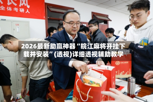 2026最新助赢神器“皖江麻将开挂下载并安装”(透视)详细透视辅助教学-第1张图片