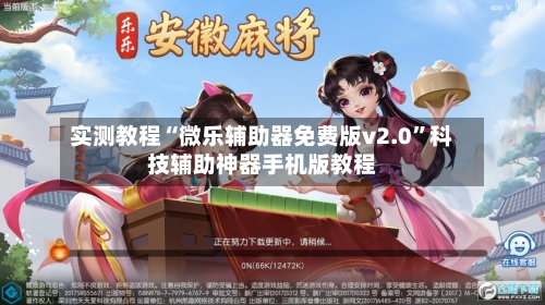 实测教程“微乐辅助器免费版v2.0	”科技辅助神器手机版教程-第2张图片