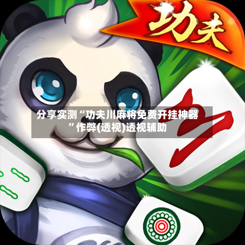 分享实测“功夫川麻将免费开挂神器”作弊(透视)透视辅助-第1张图片