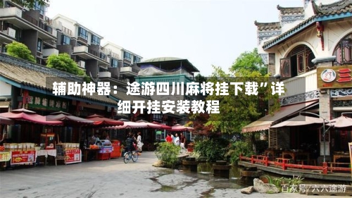 辅助神器：途游四川麻将挂下载”详细开挂安装教程-第3张图片