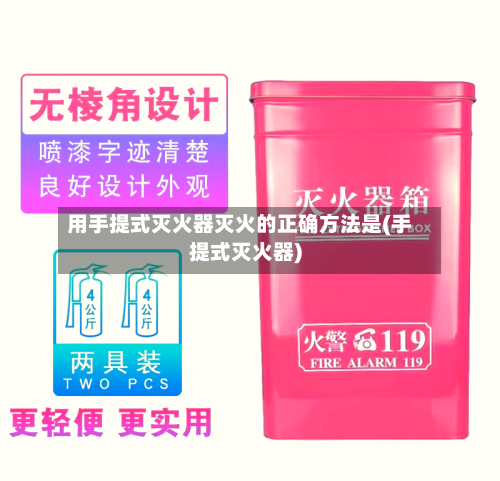 用手提式灭火器灭火的正确方法是(手提式灭火器)-第3张图片