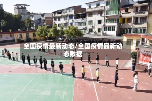 全国疫情最新动态/全国疫情最新动态数据-第1张图片