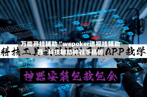 万能开挂辅助“wepoker透视挂辅助器	”科技辅助神器手机版-第1张图片