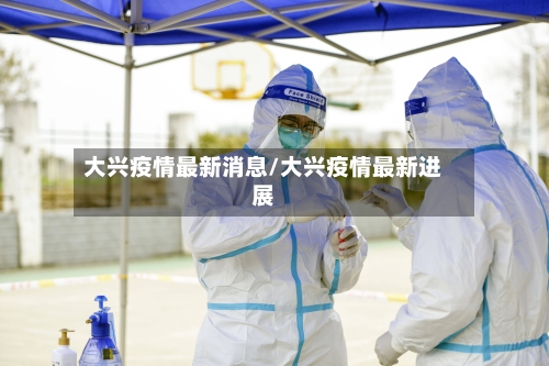 大兴疫情最新消息/大兴疫情最新进展-第1张图片