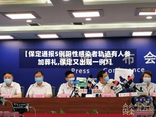 【保定通报5例阳性感染者轨迹有人参加葬礼,保定又出现一例?】-第1张图片