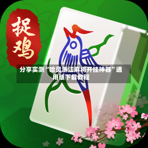 分享实测“哈灵浙江麻将开挂神器”通用版下载教程-第1张图片