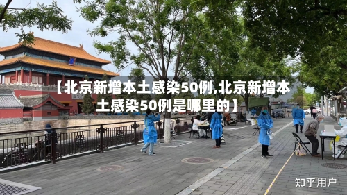 【北京新增本土感染50例,北京新增本土感染50例是哪里的】-第1张图片
