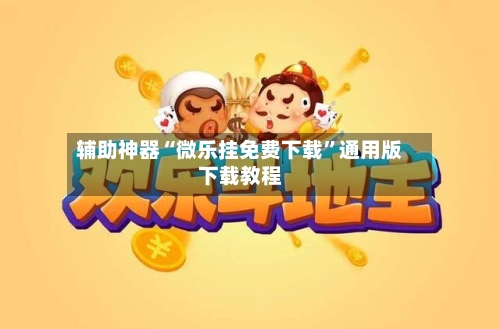 辅助神器“微乐挂免费下载”通用版下载教程-第1张图片