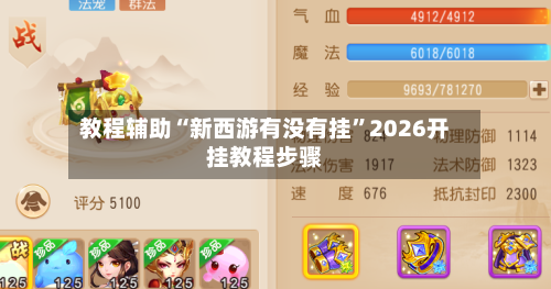 教程辅助“新西游有没有挂”2026开挂教程步骤-第1张图片