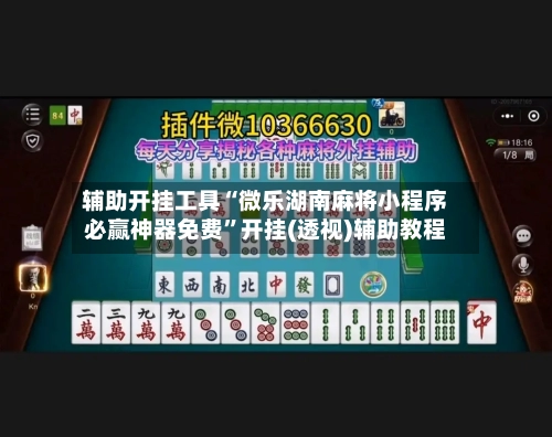 辅助开挂工具“微乐湖南麻将小程序必赢神器免费”开挂(透视)辅助教程-第1张图片