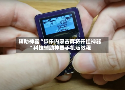 辅助神器“微乐内蒙古麻将开挂神器”科技辅助神器手机版教程-第1张图片