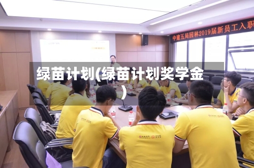 绿苗计划(绿苗计划奖学金)-第1张图片