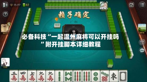 必备科技“一起温州麻将可以开挂吗	”附开挂脚本详细教程-第1张图片