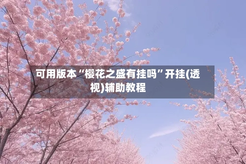 可用版本“樱花之盛有挂吗	”开挂(透视)辅助教程-第1张图片