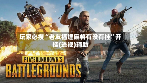 玩家必搜“老友福建麻将有没有挂”开挂(透视)辅助-第2张图片