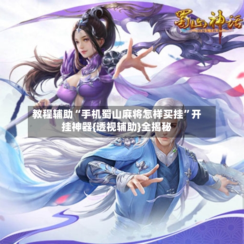 教程辅助“手机蜀山麻将怎样买挂”开挂神器{透视辅助}全揭秘-第2张图片